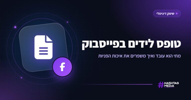 טופס לידים בפייסבוק: מתי הוא עובד ואיך משפרים את איכות הפניות