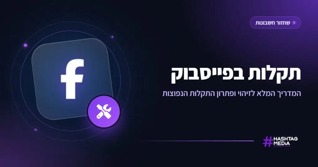 תקלות בפייסבוק: המדריך המלא לזיהוי ופתרון התקלות הנפוצות