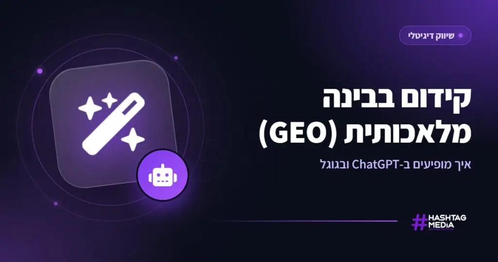 קידום בבינה מלאכותית (GEO): איך מופיעים ב-ChatGPT ובגוגל