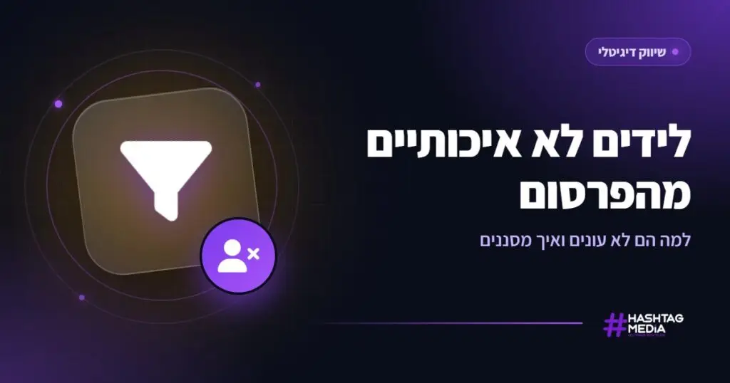 לידים לא איכותיים מהפרסום: למה הם לא עונים ואיך מסננים