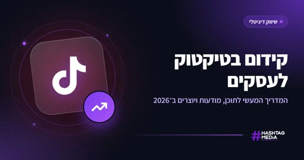 קידום בטיקטוק לעסקים: המדריך המעשי לתוכן, מודעות ויוצרים ב־2026