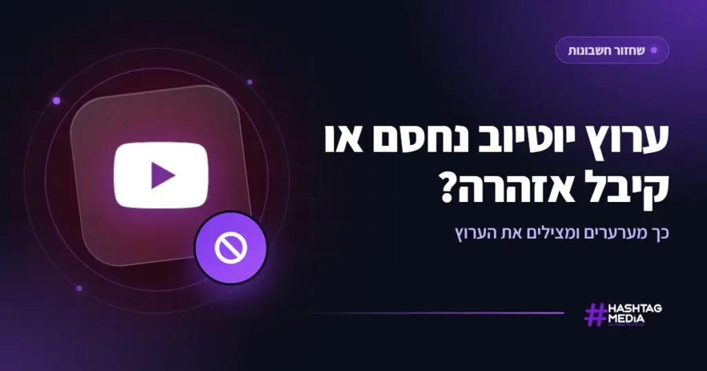 ערוץ יוטיוב נחסם או קיבל אזהרה? כך מערערים ומצילים את הערוץ